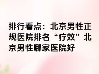 排行看点：北京男性正规医院排名“疗效”北京男性哪家医院好