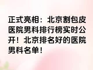 正式亮相：北京割包皮医院男科排行榜实时公开！北京排名好的医院男科名单！