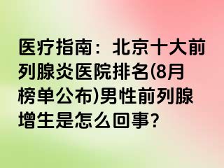 医疗指南：北京十大前列腺炎医院排名(8月榜单公布)男性前列腺增生是怎么回事？