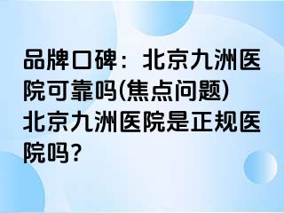 品牌口碑：北京惠城医院可靠吗(焦点问题)北京惠城医院是正规医院吗?