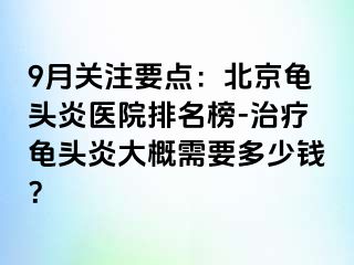 9月关注要点：北京龟头炎医院排名榜-治疗龟头炎大概需要多少钱？