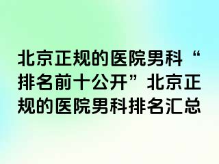 北京正规的医院男科“排名前十公开”北京正规的医院男科排名汇总