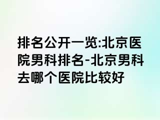 排名公开一览:北京医院男科排名-北京男科去哪个医院比较好