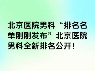 北京医院男科“排名名单刚刚发布”北京医院男科全新排名公开！