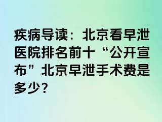 疾病导读：北京看早泄医院排名前十“公开宣布”北京早泄手术费是多少？