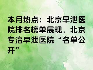 本月热点：北京早泄医院排名榜单展现，北京专治早泄医院“名单公开”