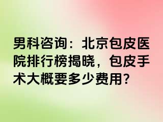 男科咨询：北京包皮医院排行榜揭晓，包皮手术大概要多少费用？