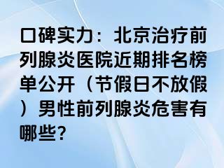 口碑实力：北京治疗前列腺炎医院近期排名榜单公开（节假日不放假）男性前列腺炎危害有哪些？