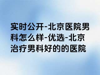 实时公开-北京医院男科怎么样-优选-北京治疗男科好的的医院