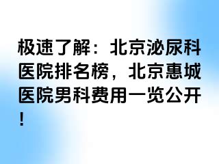 极速了解：北京泌尿科医院排名榜，北京惠城医院男科费用一览公开！