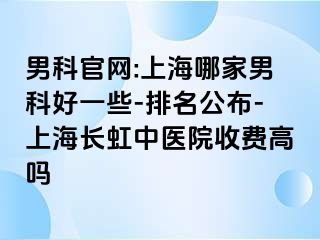 男科官网:上海哪家男科好一些-排名公布-上海长虹中医院收费高吗