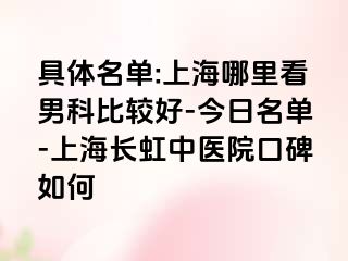 具体名单:上海哪里看男科比较好-今日名单-上海长虹中医院口碑如何