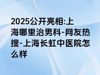 2025公开亮相:上海哪里治男科-网友热搜-上海长虹中医院怎么样