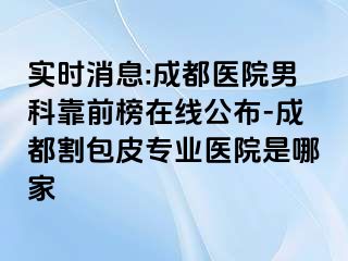 实时消息:成都医院男科靠前榜在线公布-成都割包皮专业医院是哪家