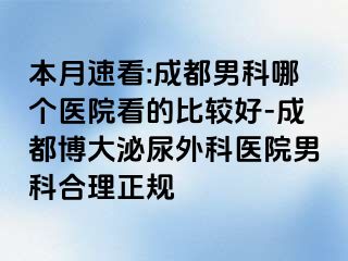 本月速看:成都男科哪个医院看的比较好-成都博大泌尿外科医院男科合理正规