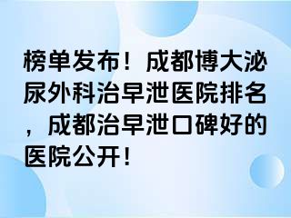 榜单发布！成都博大泌尿外科治早泄医院排名，成都治早泄口碑好的医院公开！