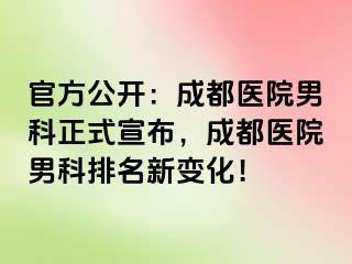 官方公开：成都医院男科正式宣布，成都医院男科排名新变化！