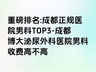 重磅排名:成都正规医院男科TOP3-成都博大泌尿外科医院男科收费高不高