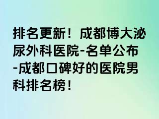 排名更新！成都博大泌尿外科医院-名单公布-成都口碑好的医院男科排名榜！