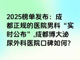 2025榜单发布：成都正规的医院男科“实时公布”,成都博大泌尿外科医院口碑如何？