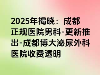 2025年揭晓：成都正规医院男科-更新推出-成都博大泌尿外科医院收费透明